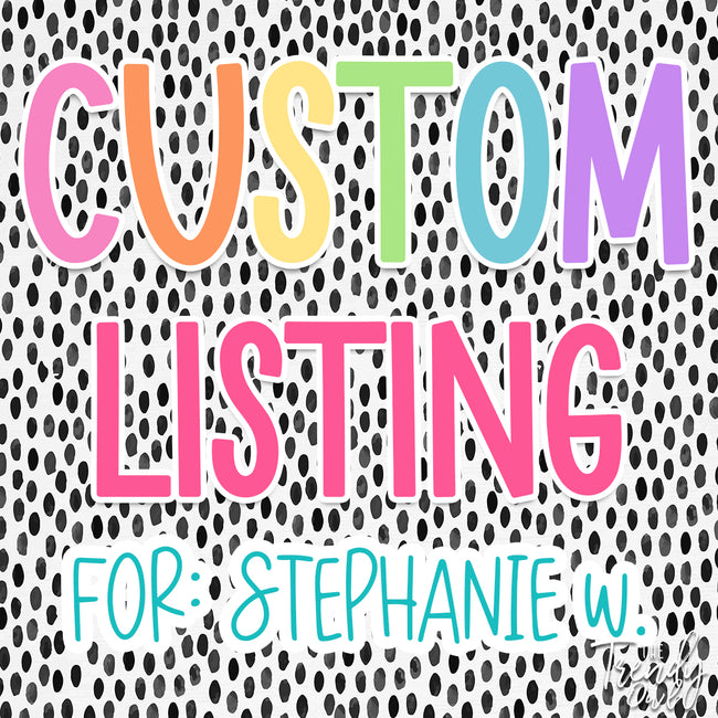 Custom Listing for:  Stephanie W