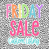 FRIDAY SALE! 7/18 Custom Listing for: Dez