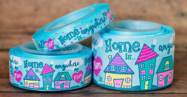 3/8", 7/8", 1.5" Home Is Anywhere My Mom Is - Mother's Day Inspired - 5yd Roll